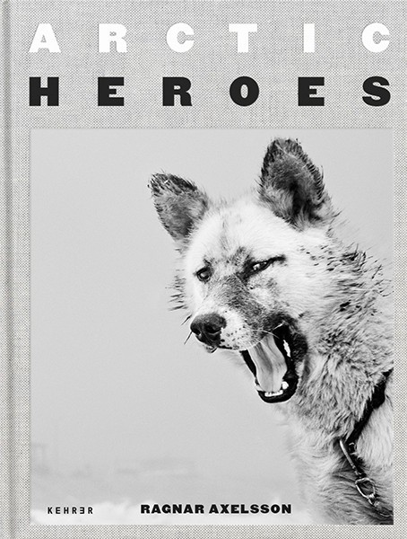 Ragnar Axelsson "Arctic Heroes - A Tribute to the Sled Dogs of Greenland"